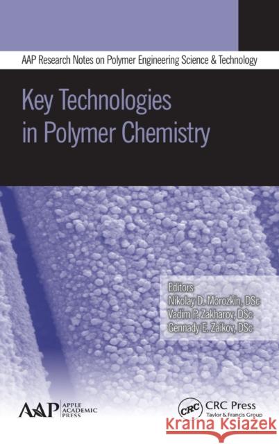 Key Technologies in Polymer Chemistry Nikolay D. Morozkin Vadim P. Zakharov Gennady E. Zaikov 9781771880244