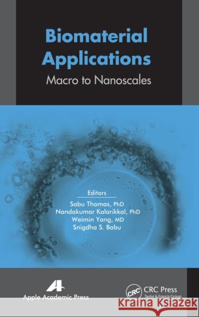 Biomaterial Applications: Micro to Nanoscales Sabu Thomas Nandakumar Kalarikkal Weimin Yang 9781771880275 Apple Academic Press