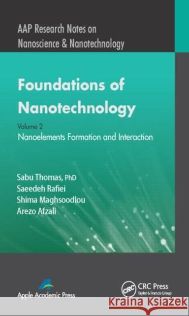 Foundations of Nanotechnology, Volume Two: Nanoelements Formation and Interaction Sabu Thomas Saeedeh Rafiei Shima Maghsoodlou 9781771880282 Apple Academic Press