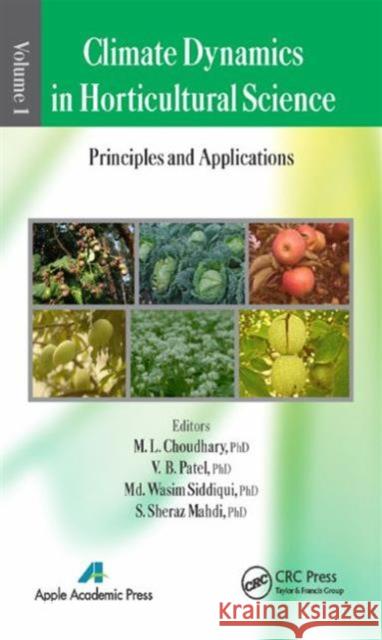 Climate Dynamics in Horticultural Science, Volume One: The Principles and Applications M. L. Choudhary V. B. Patel MD Wasim Siddiqui 9781771880312 Apple Academic Press