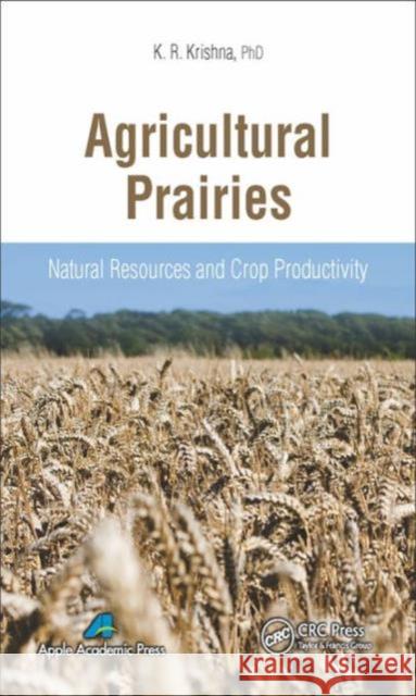 Agricultural Prairies: Natural Resources and Crop Productivity K. R. Krishna 9781771880503 Apple Academic Press