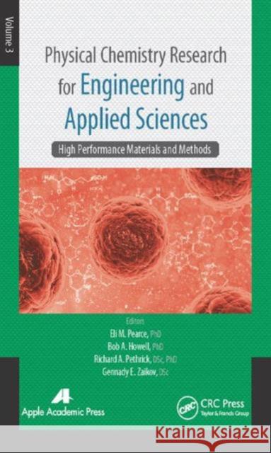 Physical Chemistry Research for Engineering and Applied Sciences, Volume Three: High Performance Materials and Methods Eli M. Pearce Bob A. Howell Richard A. Pethrick 9781771880589