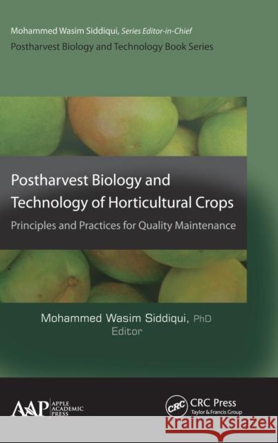 Postharvest Biology and Technology of Horticultural Crops: Principles and Practices for Quality Maintenance Mohammed Wasim Siddiqui 9781771880862