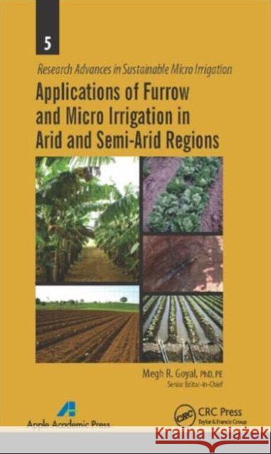 Applications of Furrow and Micro Irrigation in Arid and Semi-Arid Regions Megh R. Goyal 9781771880893 Apple Academic Press