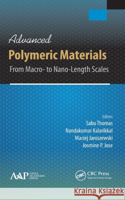 Advanced Polymeric Materials: From Macro- to Nano-Length Scales Thomas, Sabu 9781771880961 Apple Academic Press