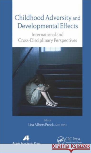 Childhood Adversity and Developmental Effects: An International, Cross-Disciplinary Approach Lisa Albers Prock Lisa Albers Prock 9781771881104 Apple Academic Press