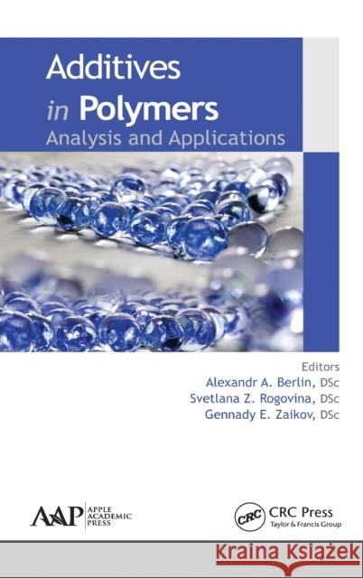 Additives in Polymers: Analysis and Applications Alexandr A. Berlin Svetlana Z. Rogovina Gennady E. Zaikov 9781771881289