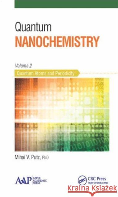 Quantum Nanochemistry, Volume Two: Quantum Atoms and Periodicity Mihai V. Putz   9781771881340 Taylor and Francis