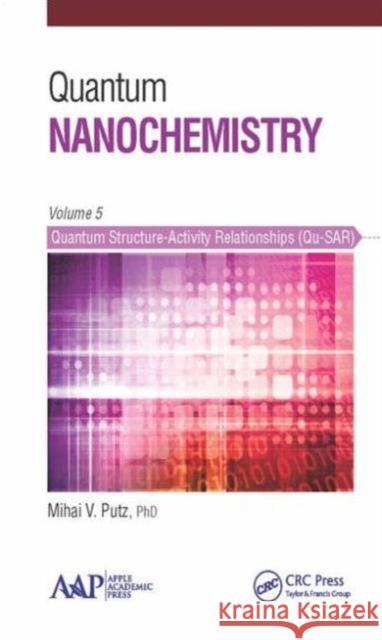 Quantum Nanochemistry, Volume Five: Quantum Structure-Activity Relationships (Qu-Sar) Mihai V. Putz   9781771881371 Apple Academic Press