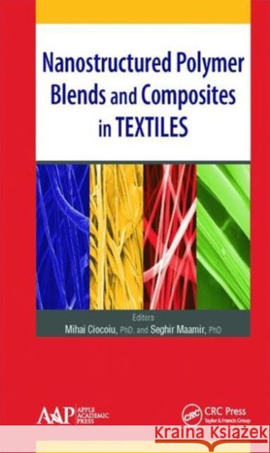 Nanostructured Polymer Blends and Composites in Textiles Mihai Ciocoiu Seghir Maamir  9781771881432