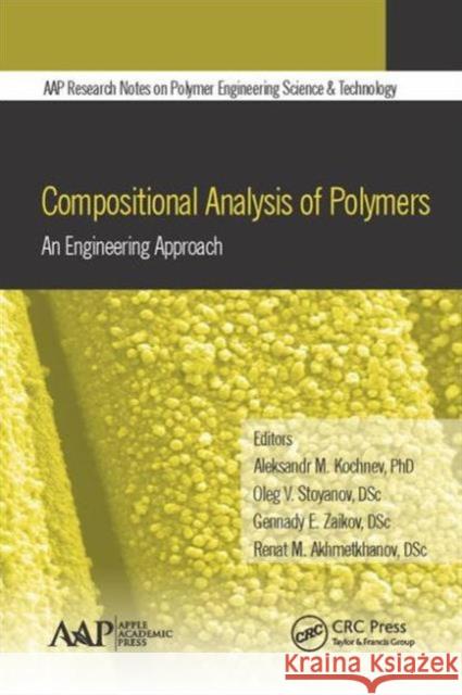 Compositional Analysis of Polymers: An Engineering Approach Aleksandr M. Kochnev Oleg V. Stoyanov Gennady E. Zaikov 9781771881487