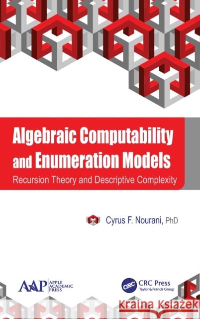 Algebraic Computability and Enumeration Models: Recursion Theory and Descriptive Complexity Cyrus F. Nourani 9781771882477 Apple Academic Press