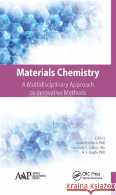 Materials Chemistry: A Multidisciplinary Approach to Innovative Methods Klaus Friedrich Gennady E. Zaikov A. K. Haghi 9781771882514 Apple Academic Press