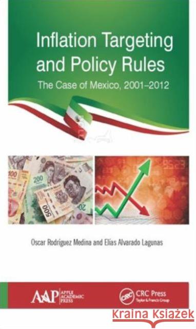 Inflation Targeting and Policy Rules: The Case of Mexico, 2001-2012 Oscar R. Medina Elias A. Laguna 9781771882682 Apple Academic Press