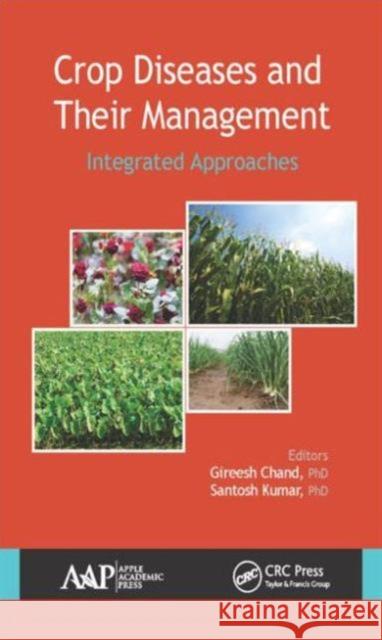 Crop Diseases and Their Management: Integrated Approaches Gireesh Chand Santosh Kumar  9781771882705