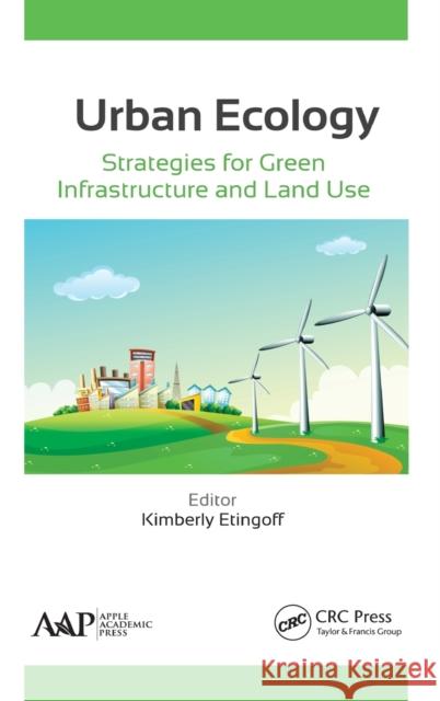 Urban Ecology: Strategies for Green Infrastructure and Land Use Kimberly Etingoff 9781771882811 Apple Academic Press