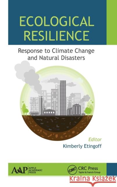 Ecological Resilience: Response to Climate Change and Natural Disasters Kimberly Etingoff 9781771883108 Apple Academic Press