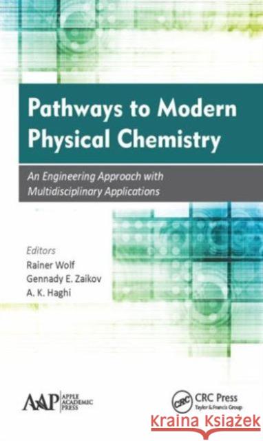 Pathways to Modern Physical Chemistry: An Engineering Approach with Multidisciplinary Applications Rainer Wolf Gennady E. Zaikov A. K. Haghi 9781771883221 Apple Academic Press