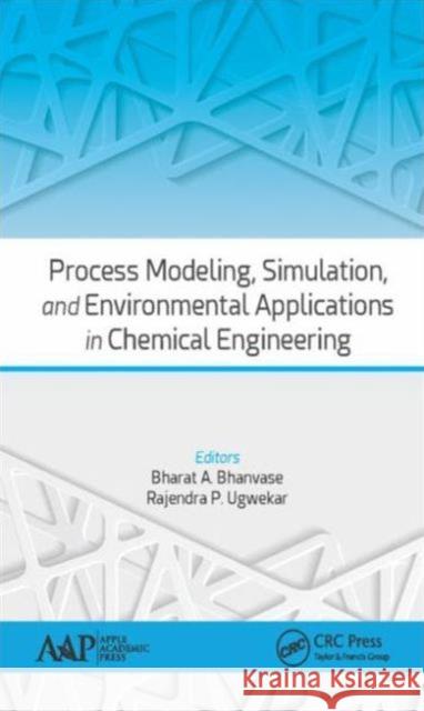 Process Modeling, Simulation, and Environmental Applications in Chemical Engineering Bharat A. Bhanvase Rajendra P. Ugwekar 9781771883245