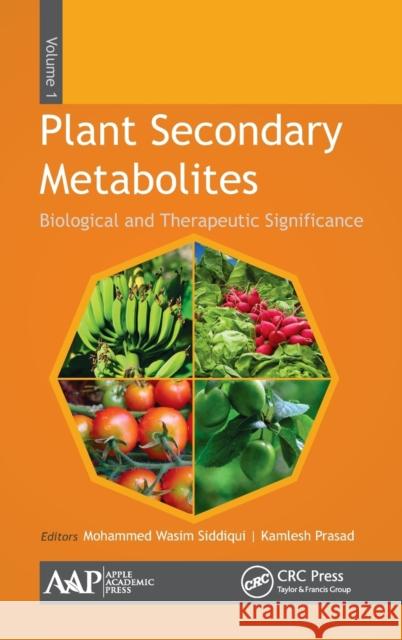 Plant Secondary Metabolites, Volume One: Biological and Therapeutic Significance Mohammed Wasim Siddiqui Kamlesh Prasad 9781771883528