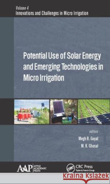 Potential Use of Solar Energy and Emerging Technologies in Micro Irrigation Megh R. Goyal Manoj K. Ghosal 9781771883641 Apple Academic Press