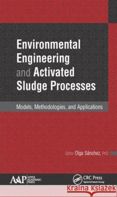 Environmental Engineering and Activated Sludge Processes: Models, Methodologies, and Applications Olga Sanchez 9781771883887