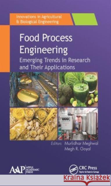Food Process Engineering: Emerging Trends in Research and Their Applications Murlidhar Meghwal Megh R. Goyal 9781771884020 Apple Academic Press