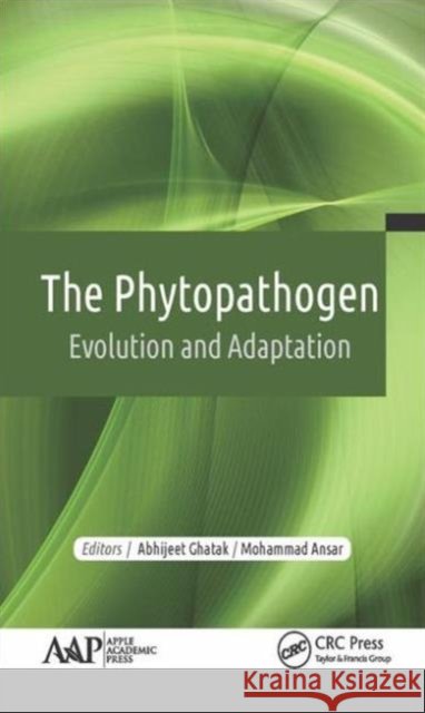 The Phytopathogen: Evolution and Adaptation Abhijeet Ghatak Mohammad Ansar 9781771884068
