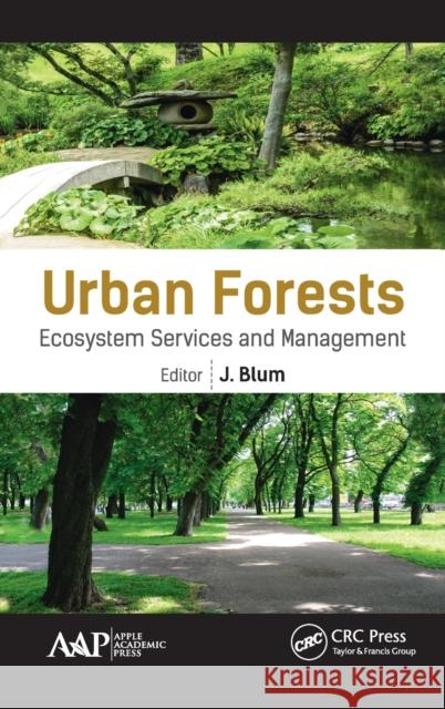 Urban Forests: Ecosystem Services and Management J. Blum 9781771884259 Apple Academic Press