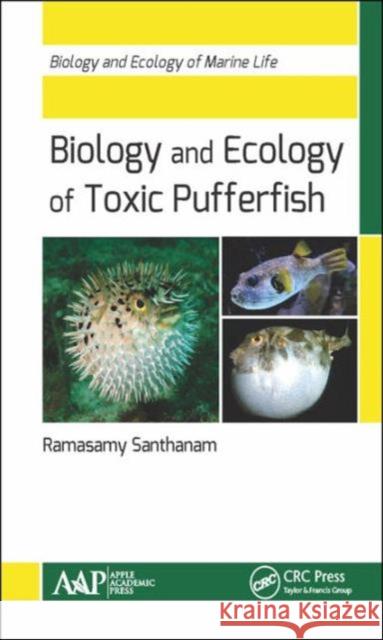 Biology and Ecology of Toxic Pufferfish: Biology and Ecology of Marine Life Santhanam, Ramasamy 9781771884396