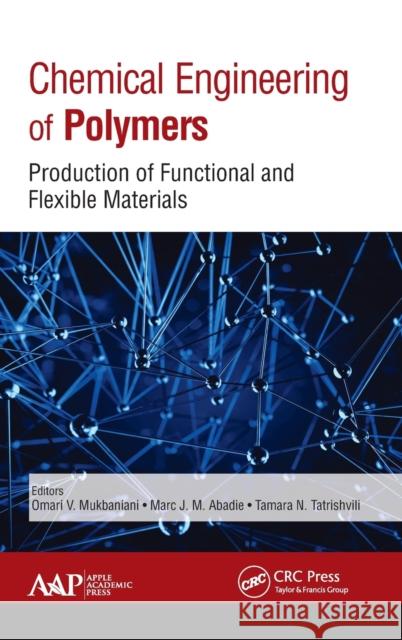 Chemical Engineering of Polymers: Production of Functional and Flexible Materials Omari V. Mukbaniani Marc J. M. Abadie Tamara Tatrishvili 9781771884457