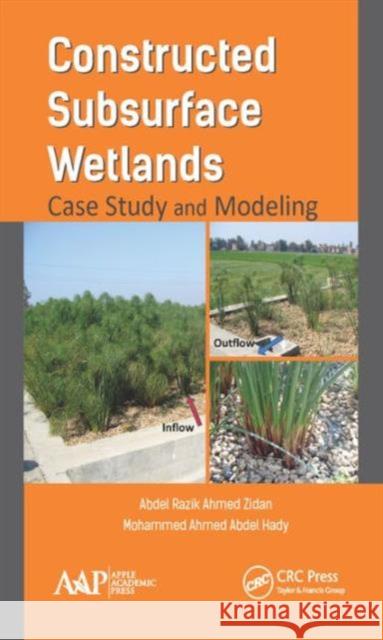 Constructed Subsurface Wetlands: Case Study and Modeling Abdel Razik Ahmed Zidan Mohammed Ahmed Abdel Hady 9781771884631