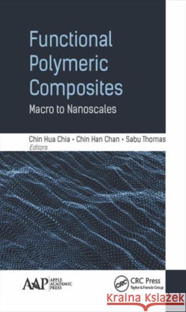 Functional Polymeric Composites: Macro to Nanoscales Chin Hua Chia Chin Han Chan Sabu Thomas 9781771884990