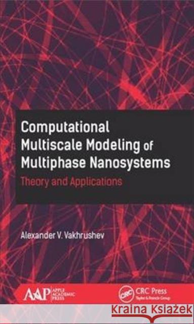 Computational Multiscale Modeling of Multiphase Nanosystems: Theory and Applications Alexander V. Vakhrushev 9781771885287