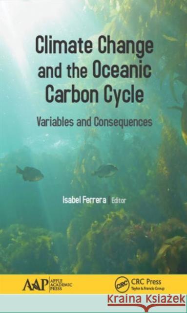 Climate Change and the Oceanic Carbon Cycle: Variables and Consequences Isabel Ferrera 9781771885362 Apple Academic Press