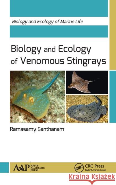 Biology and Ecology of Venomous Stingrays: Biology and Ecology of Marine Life Santhanam, Ramasamy 9781771885386