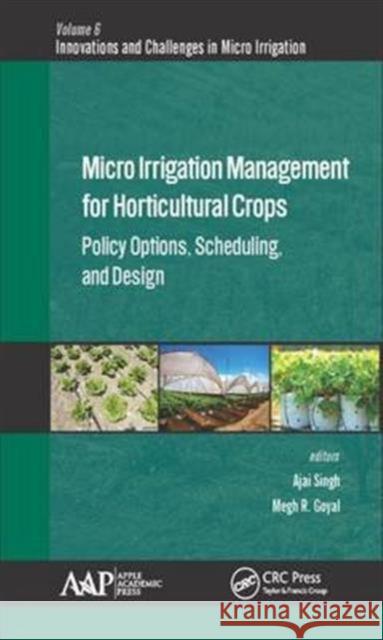 Micro Irrigation Engineering for Horticultural Crops: Policy Options, Scheduling, and Design Megh R. Goyal Ajai Singh 9781771885409 Apple Academic Press