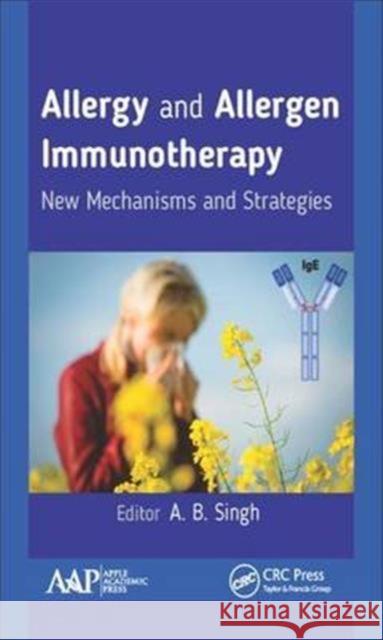 Allergy and Allergen Immunotherapy: New Mechanisms and Strategies A. B. Singh 9781771885423 Apple Academic Press