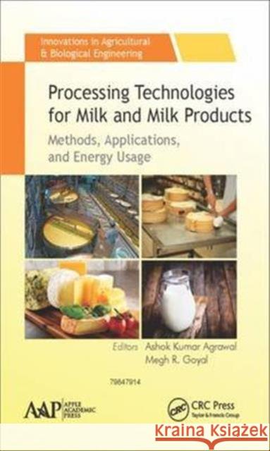 Processing Technologies for Milk and Milk Products: Methods, Applications, and Energy Usage Ashok Kumar Agrawal Megh R. Goyal 9781771885485 Apple Academic Press