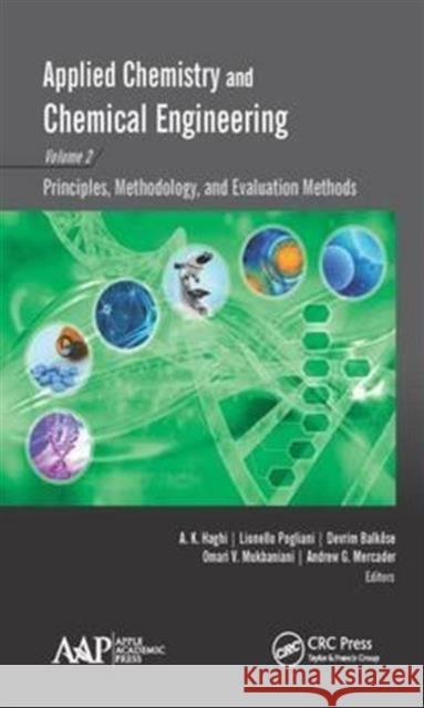 Applied Chemistry and Chemical Engineering, Volume 2: Principles, Methodology, and Evaluation Methods A. K. Haghi Lionello Pogliani Devrim Balkose 9781771885584 Apple Academic Press