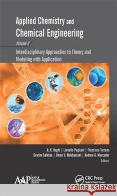 Applied Chemistry and Chemical Engineering, Volume 3: Interdisciplinary Approaches to Theory and Modeling with Applications A. K. Haghi Lionello Pogliani Francisco Torrens 9781771885669 Apple Academic Press