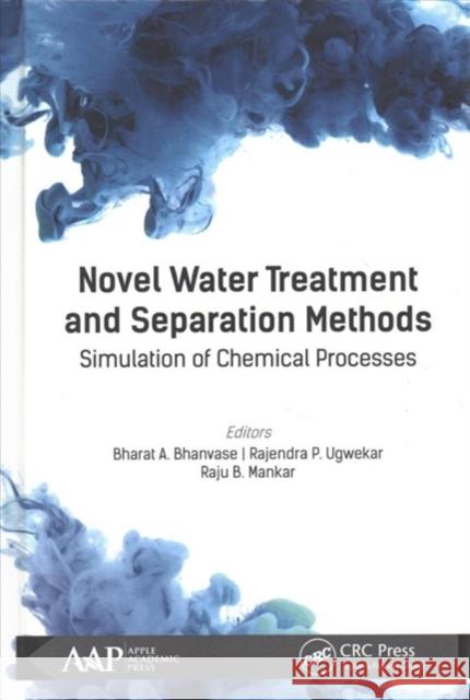 Novel Water Treatment and Separation Methods: Simulation of Chemical Processes Bharat A. Bhanvase Rajendra P. Ugwekar Raju B. Mankar 9781771885782 Apple Academic Press