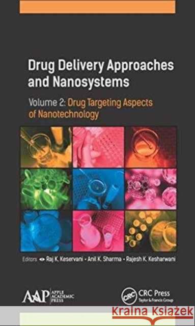 Drug Delivery Approaches and Nanosystems, Volume 2: Drug Targeting Aspects of Nanotechnology Raj K. Keservani (Rajiv Gandhi Proudyogi Anil K. Sharma (Delhi Institute of Pharm Rajesh K. Kesharwani (National Institu 9781771885843