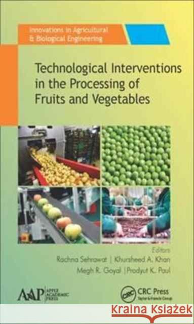 Technological Interventions in the Processing of Fruits and Vegetables Rachna Sehrawat Khursheed A. Khan Megh R. Goyal 9781771885867 Apple Academic Press