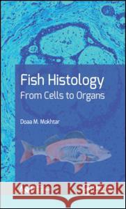 Fish Histology: From Cells to Organs Mokhtar, Doaa M. 9781771885898 Apple Academic Press
