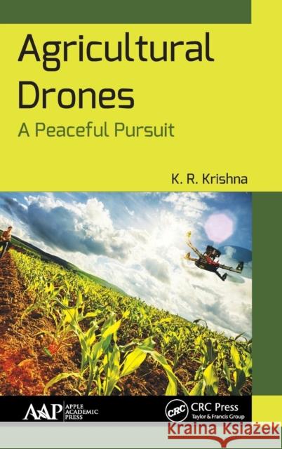 Agricultural Drones: A Peaceful Pursuit K. R. Krishna 9781771885959 Apple Academic Press