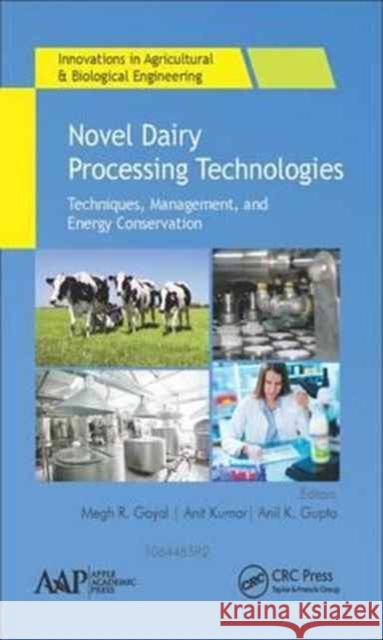 Novel Dairy Processing Technologies: Techniques, Management, and Energy Conservation Megh R. Goyal Anit Kumar Anil K. Gupta 9781771886123 Apple Academic Press