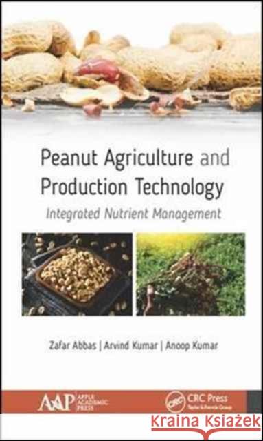 Peanut Agriculture and Production Technology: Integrated Nutrient Management Zafar Abbas Arvind Kumar Anoop Kumar 9781771886130 Apple Academic Press