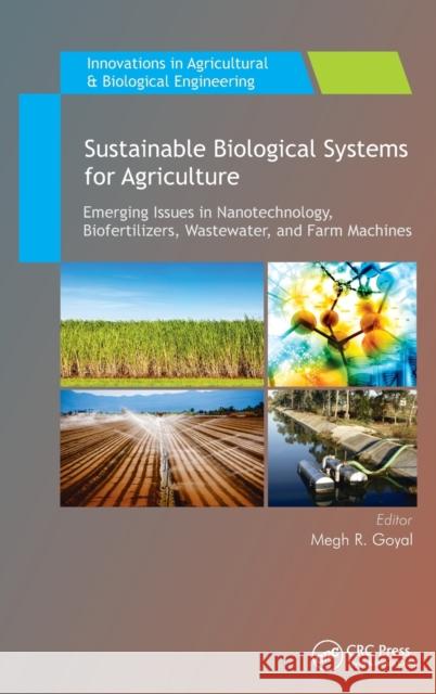 Sustainable Biological Systems for Agriculture: Emerging Issues in Nanotechnology, Biofertilizers, Wastewater, and Farm Machines Megh R. Goyal 9781771886147 Apple Academic Press