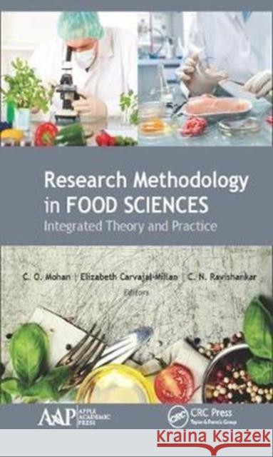 Research Methodology in Food Sciences: Integrated Theory and Practice C. O. Mohan Elizabeth Carvajal-Millan C. N. Ravishankar 9781771886246 Apple Academic Press